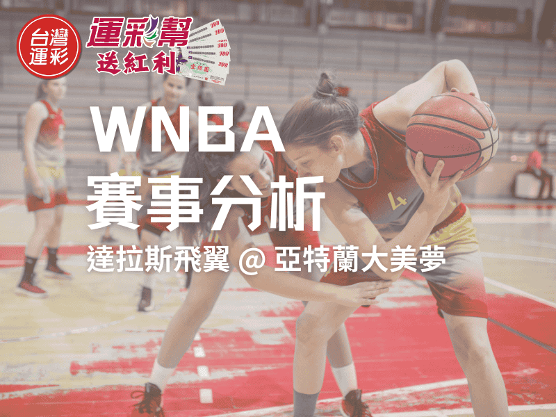 【WNBA賽事分析】亞特蘭大美夢主場迎戰飛翼｜台灣運彩讓分推薦、投注策略一文掌握！